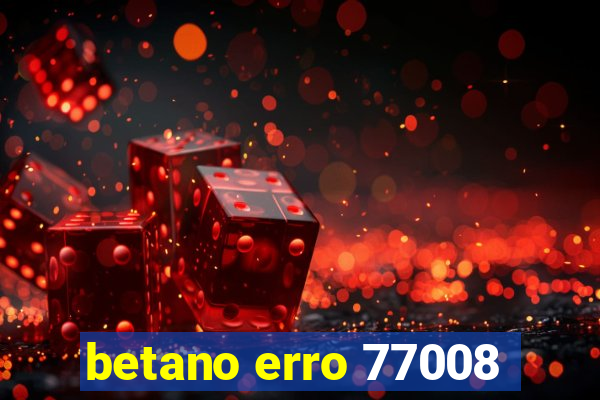 betano erro 77008